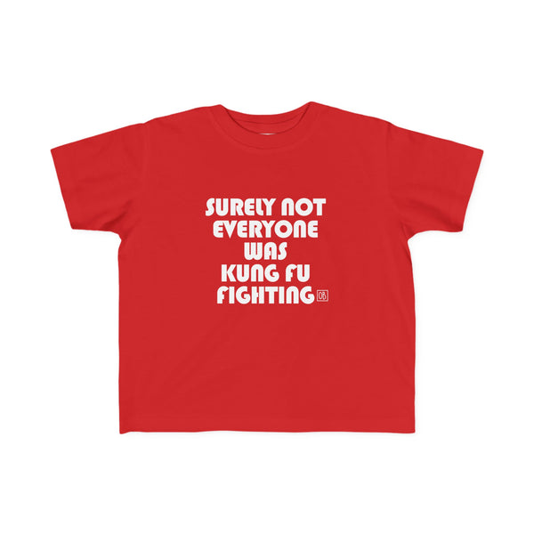 Toddler Surely Not Everyone Was Kung Fu Fighting Tee