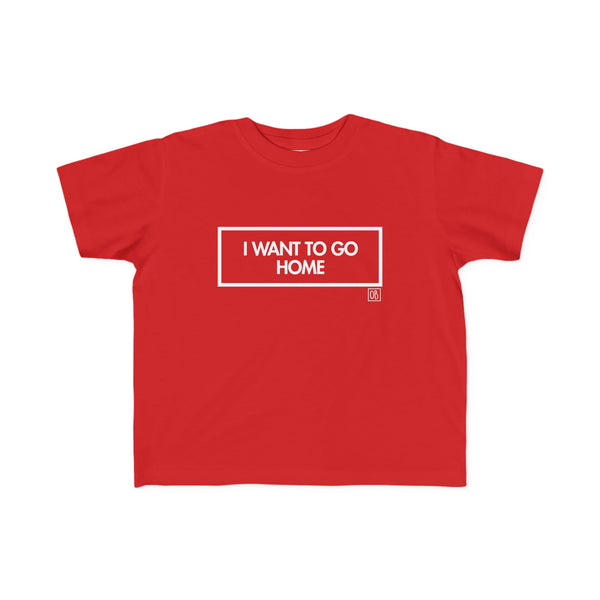 Toddler I Want To Go Home Tee