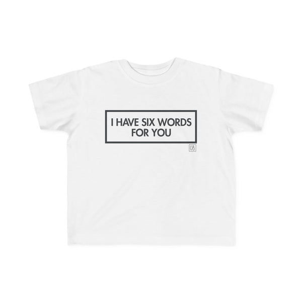 Toddler I Have Six Words For You Tee