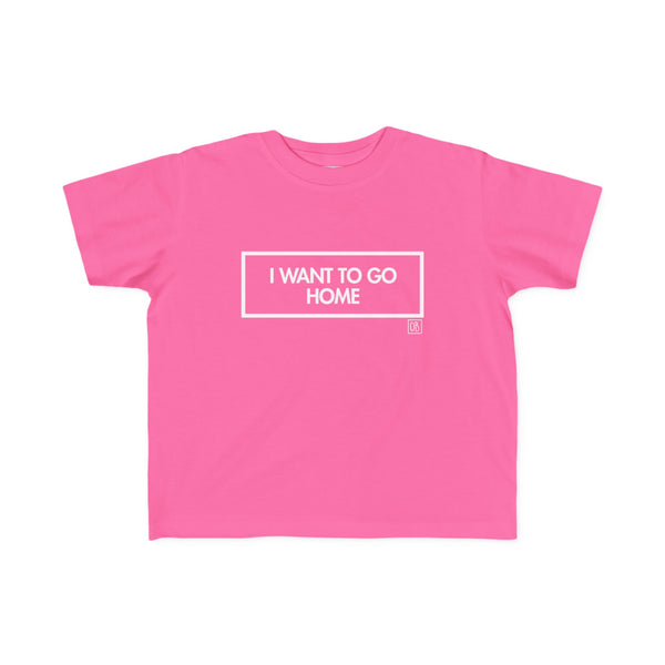 Toddler I Want To Go Home Tee