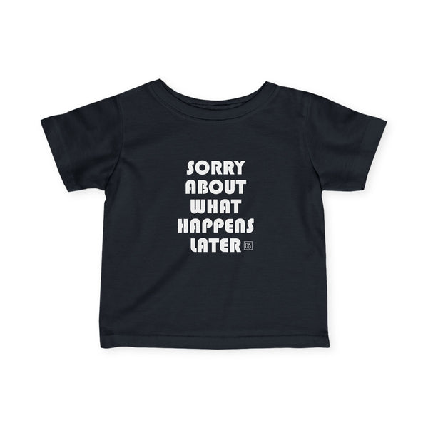 Infant Sorry About What Happens Later Tee