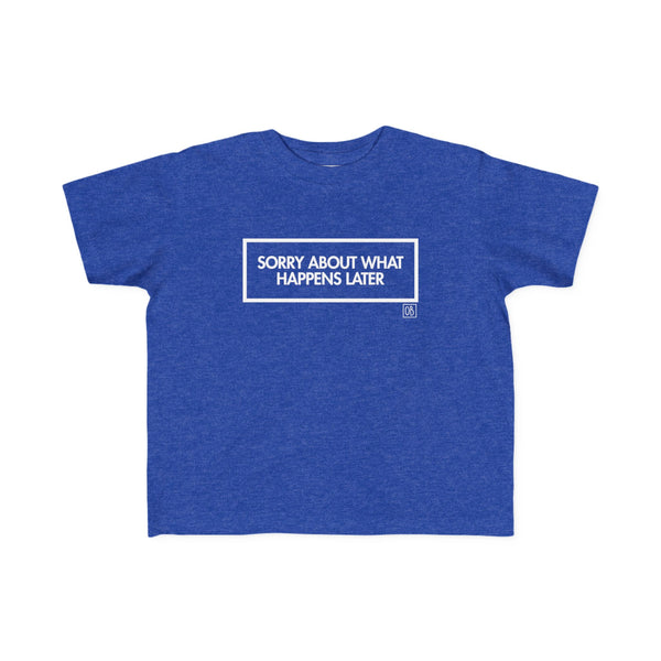 Toddler Sorry About What Happens Later Tee