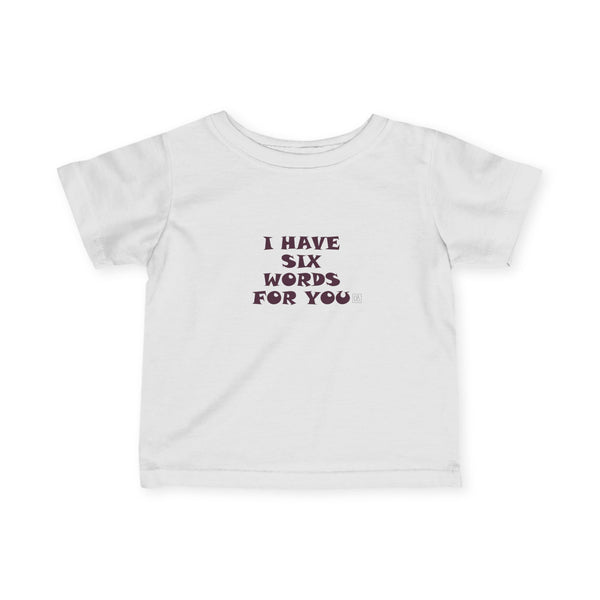 Infant I have Six Words For You Tee