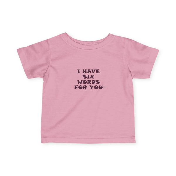 Infant I have Six Words For You Tee