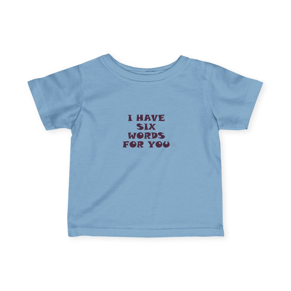 Infant I have Six Words For You Tee