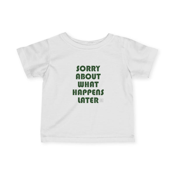 Infant Sorry About What Happens Later Tee