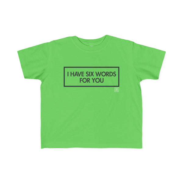 Toddler I Have Six Words For You Tee