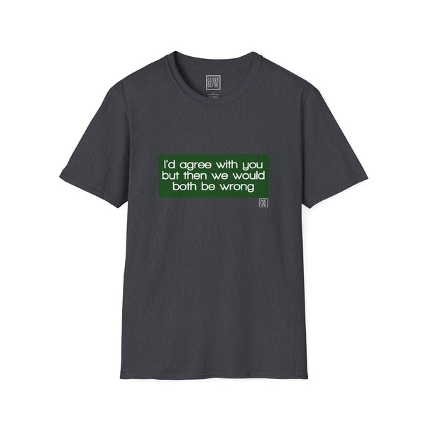Adult I'd Agree With You Tee