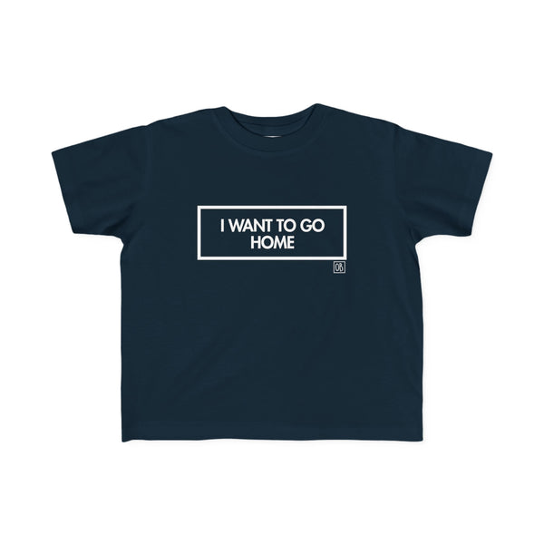 Toddler I Want To Go Home Tee