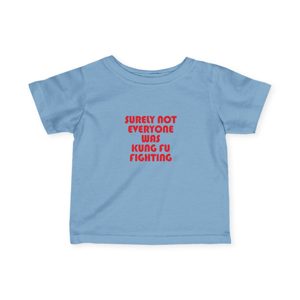 Infant Surely Not Everyone Was Kung Fu Fighting Tee