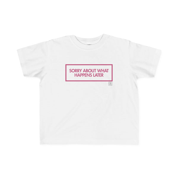 Toddler Sorry About What Happens Later Tee
