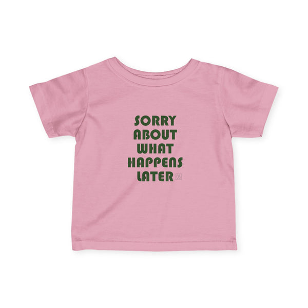 Infant Sorry About What Happens Later Tee
