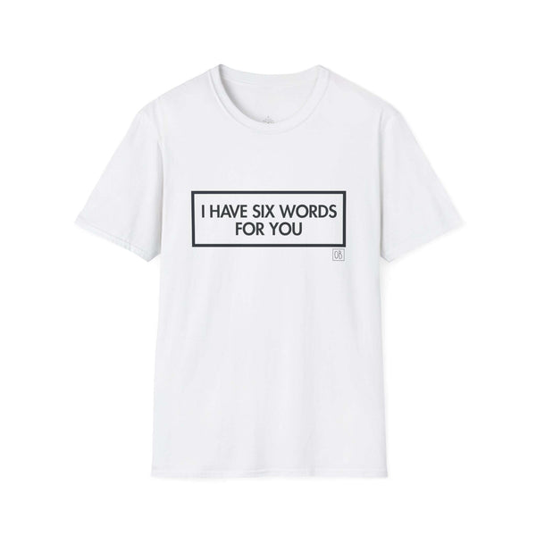 Adult I Have Six Words For You Tee