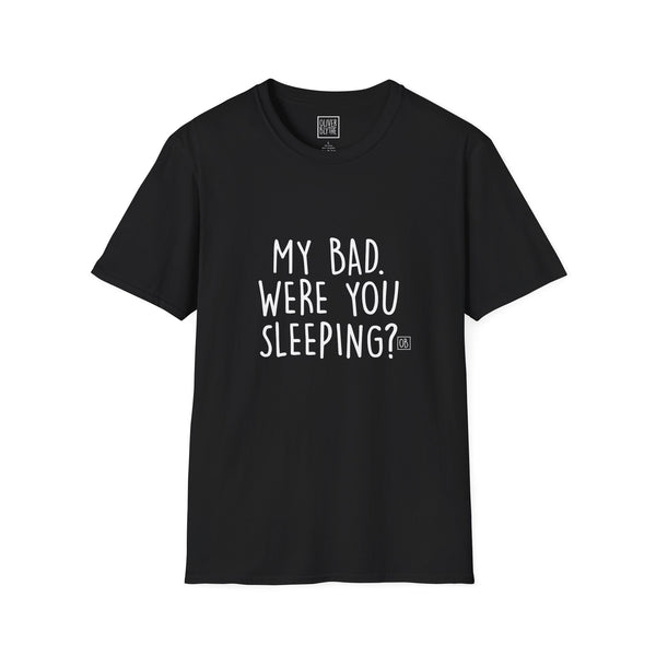 Adult My Bad. Were You Sleeping? Tee