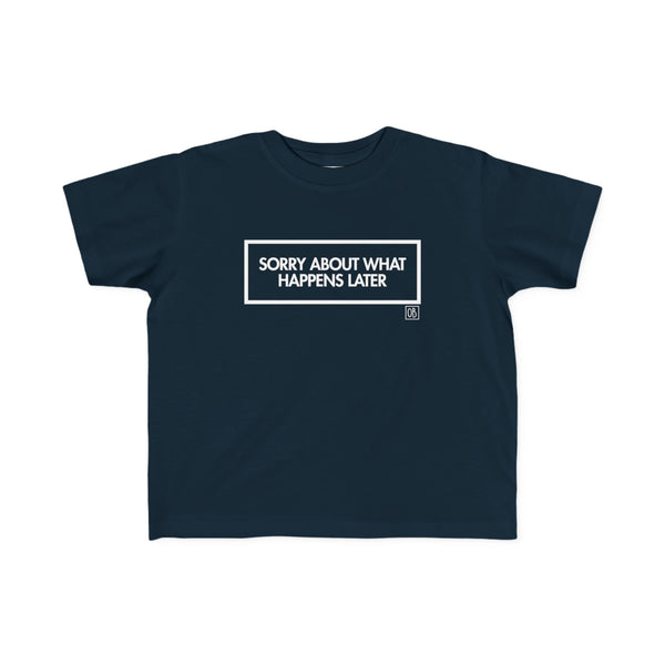 Toddler Sorry About What Happens Later Tee