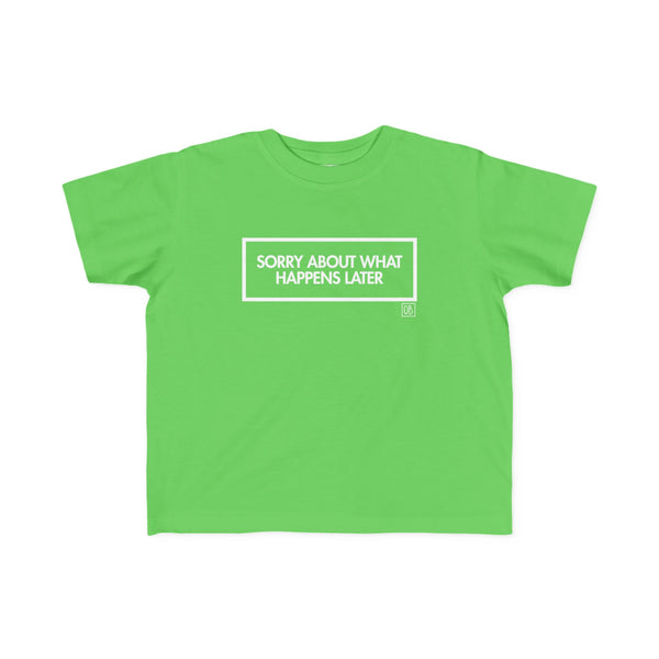 Toddler Sorry About What Happens Later Tee