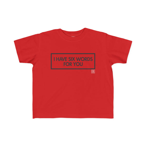 Toddler I Have Six Words For You Tee