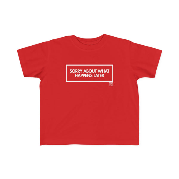 Toddler Sorry About What Happens Later Tee