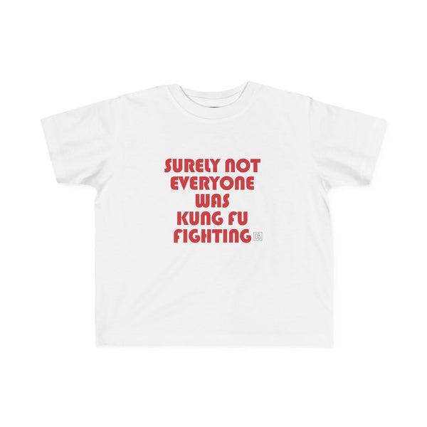 Toddler Surely Not Everyone Was Kung Fu Fighting Tee