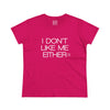 Women's I Don't Like Me Either Tee