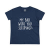 Women's My Bad. Were You Sleeping? Tee