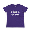 Women's I Want To Go Home Tee