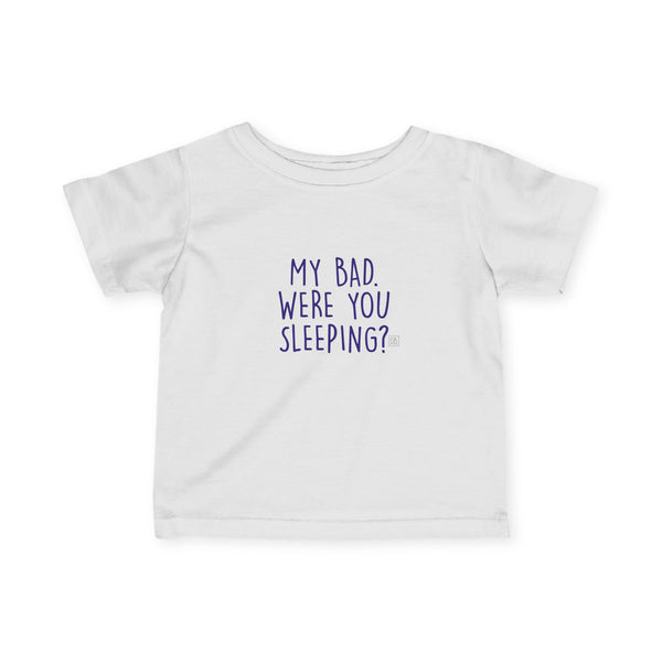 Infant My Bad. Were You Sleeping? Tee