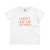 Women's I Don't Like Me Either Tee