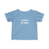 Infant I Want To Go Home Tee