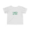 Infant I Want To Go Home Tee
