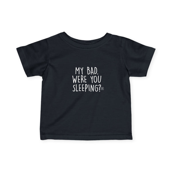 Infant My Bad. Were You Sleeping? Tee