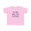 Toddler My Bad. Were You Sleeping? Tee