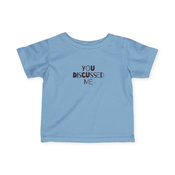 Infant You Discussed Me Tee