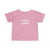 Infant I Want To Go Home Tee