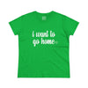 Women's I Want To Go Home Tee
