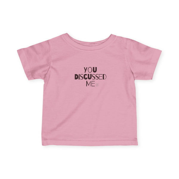 Infant You Discussed Me Tee