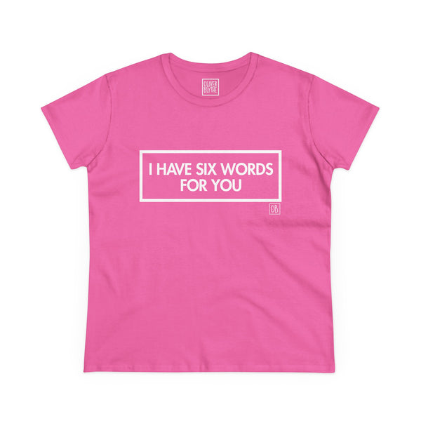 Women's I Have Six Words For You Tee