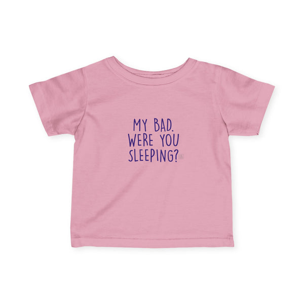 Infant My Bad. Were You Sleeping? Tee
