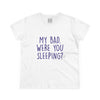 Women's My Bad. Were You Sleeping? Tee
