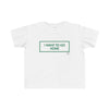 Toddler I Want To Go Home Tee