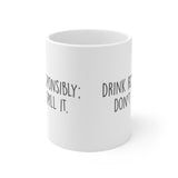 Drink Responsibly Don't Spill It White Mug - 11oz