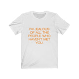 Womens I'm Jealous Of All The People Who Haven't Met You Yet Crew Neck Tee