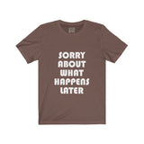 Womens Sorry About What Happens Later Crew Neck Tee