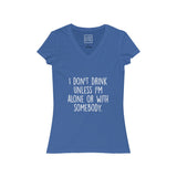 Women's I Don't Drink Unless I'm Alone Or With Somebody V-Neck Tee