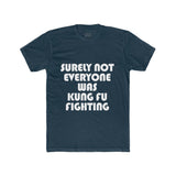 Mens Surely Not Everyone Was Kung Fu Fighting Crew Tee