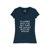 Womens I'd Agree With You But Then We Would Both Be Wrong V-Neck Tee