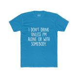 Men's I Don't Drink Unless I'm Alone Or With Somebody Crew Tee