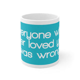 Everyone Who Ever Loved You Was Wrong White Mug - 11oz