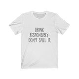 Women's Drink Responsibly Don't Spill It Crew Neck Tee