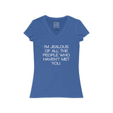 Womens I’m Jealous Of All The People Who Haven’t Met You V-Neck Tee